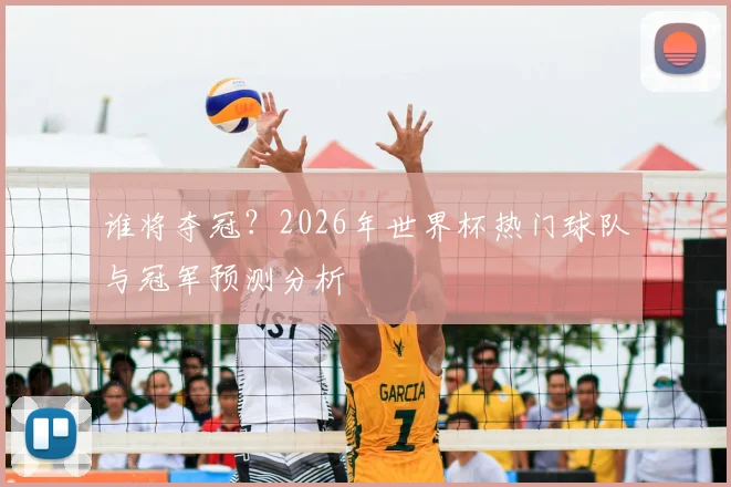 谁将夺冠？2026年世界杯热门球队与冠军预测分析